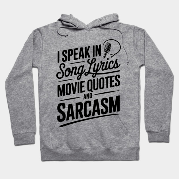 I Speak in Song Lyrics Movie Quotes and Sarcasm Hoodie by Frank Ring