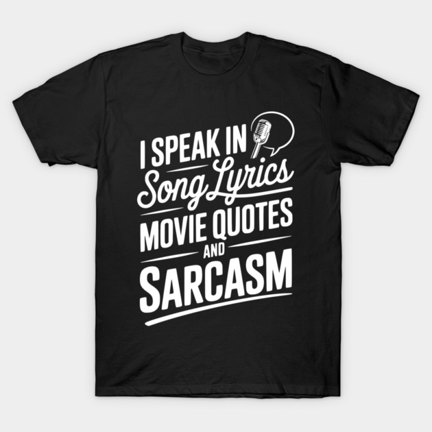 I Speak in Song Lyrics Movie Quotes and Sarcasm T-Shirt by Frank Ring