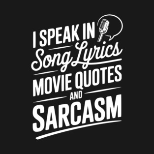 I Speak in Song Lyrics Movie Quotes and Sarcasm T-Shirt