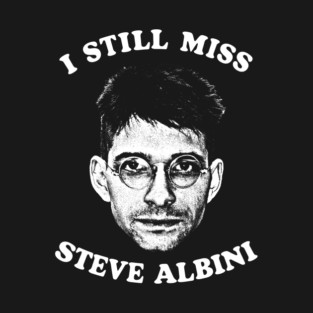 I Still Miss Steve Albini T-Shirt