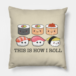 This Is How I Roll Funny Sushi Kawaii Foodie Pillow
