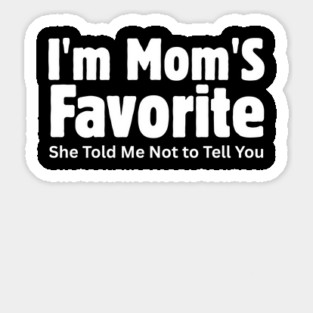 I'm Mom'S Favorite She Told Me Not to Tell You Favorite Mother gifts Sticker
