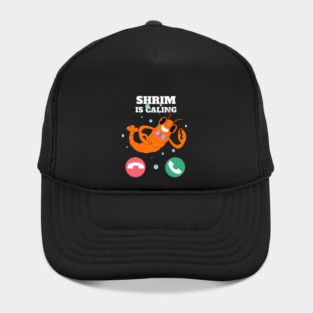 Funny Shrimp Is Calling Humor Sea Food Crustacean Lovers Gift Hat