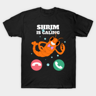 Funny Shrimp Is Calling Humor Sea Food Crustacean Lovers Gift T-Shirt