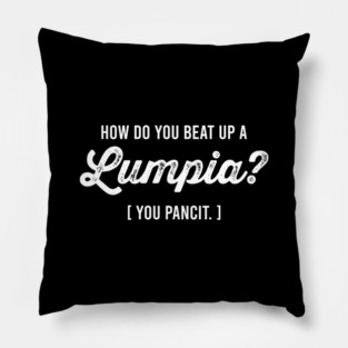 How Do You Beat Up A Lumpia You Pancit - Funny Pun Joke Humor Pillow
