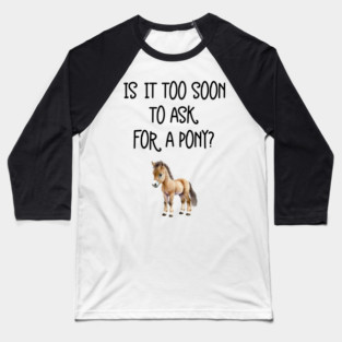 Is It Too Soon To Ask For A Pony Funny Kids Girl Horse Lovers Baseball T-Shirt
