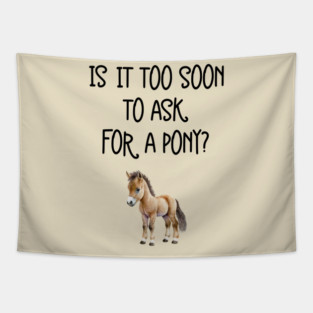 Is It Too Soon To Ask For A Pony Funny Kids Girl Horse Lovers Tapestry
