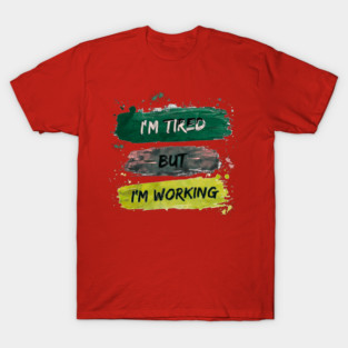 I’m Tired But I’m Working - resilience T-Shirt