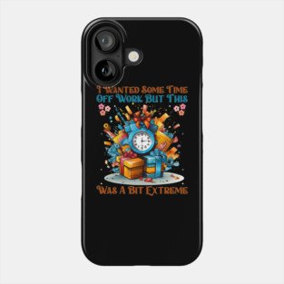 I Wanted Some Time Off Work But This Was a Bit Extreme | Funny Work Humor Design Phone Case