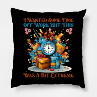 I Wanted Some Time Off Work But This Was a Bit Extreme | Funny Work Humor Design Pillow