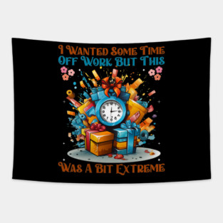 I Wanted Some Time Off Work But This Was a Bit Extreme | Funny Work Humor Design Tapestry