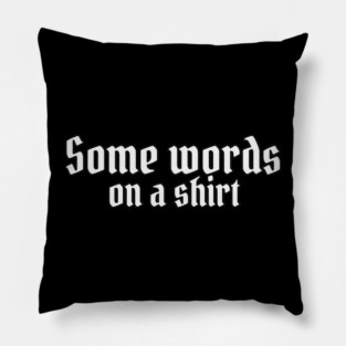 Some Words on a Shirt – Funny Minimalist Irony T-Shirt Pillow