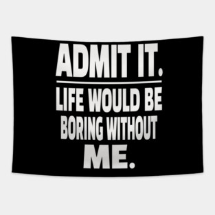 Admit It Life Boring Without Me Funny Sarcastic Humorous Saying Tapestry