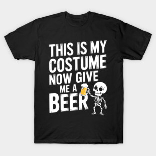 My Halloween Costume? Just Give Me a Beer! T-Shirt