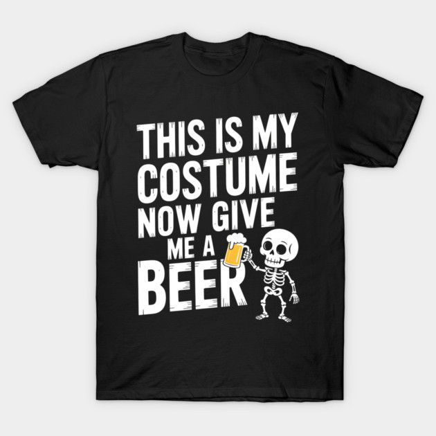 My Halloween Costume? Just Give Me a Beer! T-Shirt by norhando