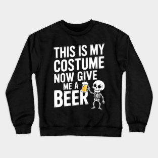 My Halloween Costume? Just Give Me a Beer! Crewneck Sweatshirt