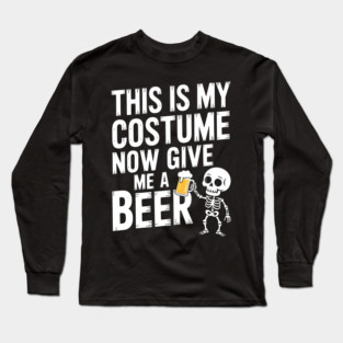 My Halloween Costume? Just Give Me a Beer! Long Sleeve T-Shirt