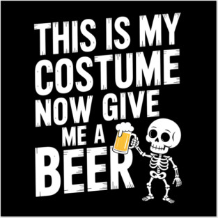 My Halloween Costume? Just Give Me a Beer! Posters and Art