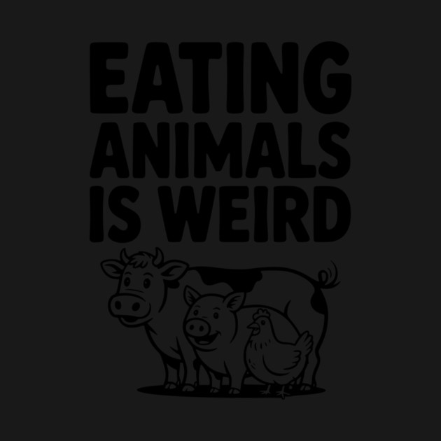 Eating Animals is Weird by Frank Ring