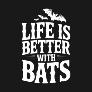 Life is Better with Bats T-Shirt