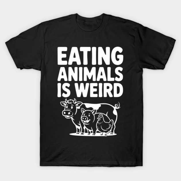 Eating Animals is Weird T-Shirt by Frank Ring