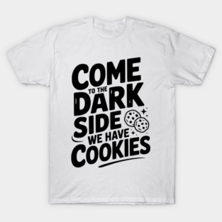 Come to the Dark Side We Have Cookies T-Shirt