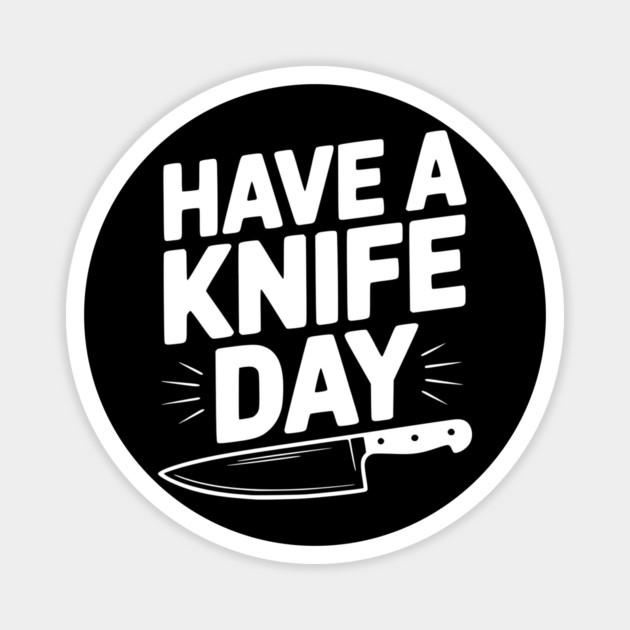 Have a Knife Day Magnet by Frank Ring
