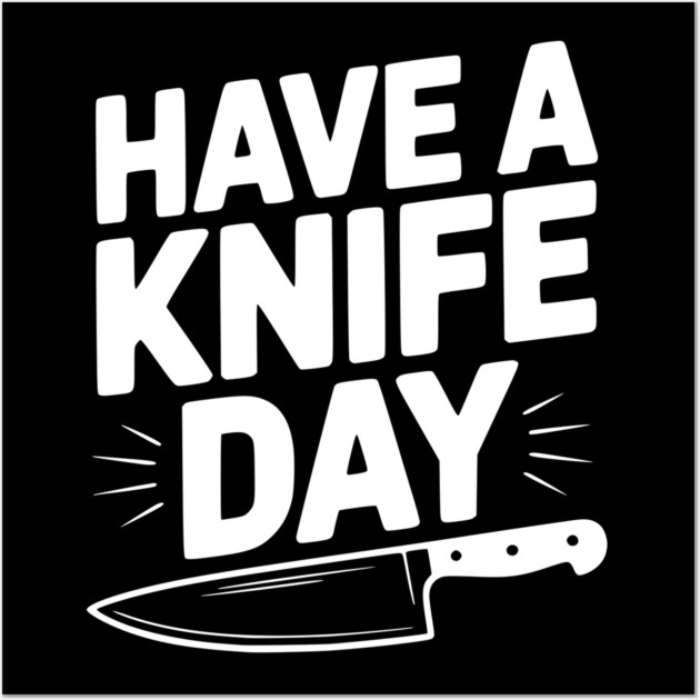 Have a Knife Day Wall Art by Frank Ring