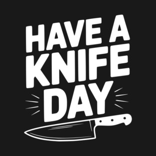 Have a Knife Day T-Shirt