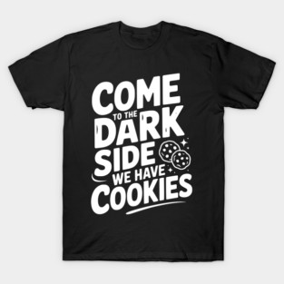 Come to the Dark Side We Have Cookies T-Shirt