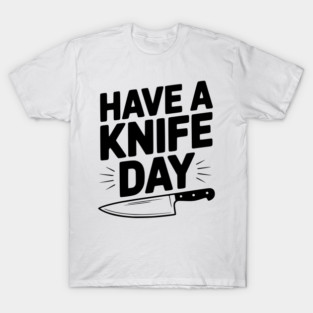 Have a Knife Day T-Shirt