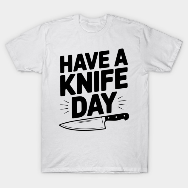 Have a Knife Day T-Shirt by Frank Ring