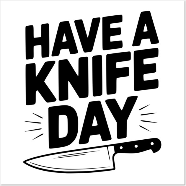 Have a Knife Day Wall Art by Frank Ring