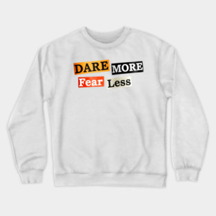 Dare More Fear Less - Inspired Words to Live By Crewneck Sweatshirt