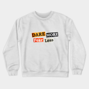 Dare More Fear Less - Inspired Words to Live By Crewneck Sweatshirt