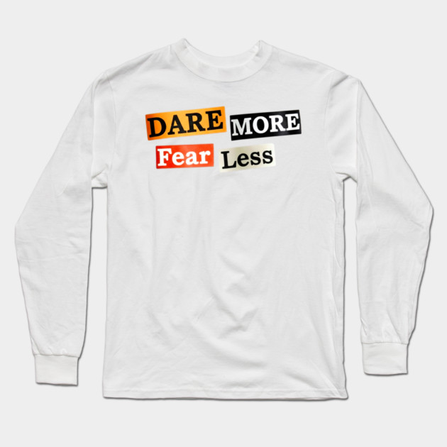 Dare More Fear Less - Inspired Words to Live By Long Sleeve T-Shirt by Art2Wear