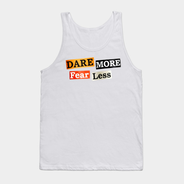 Dare More Fear Less - Inspired Words to Live By Tank Top by Art2Wear