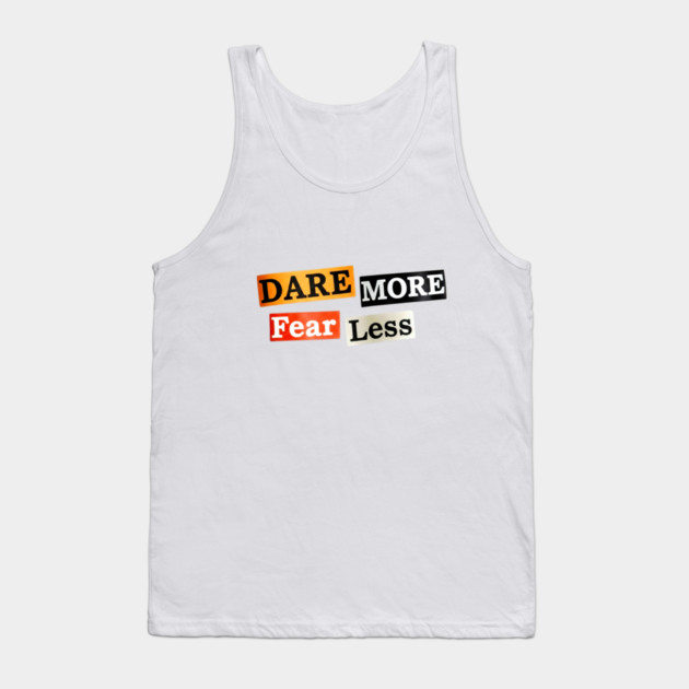 Dare More Fear Less - Inspired Words to Live By Tank Top by Art2Wear
