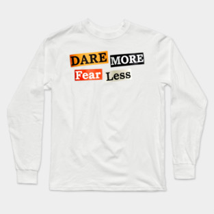 Dare More Fear Less - Inspired Words to Live By Long Sleeve T-Shirt