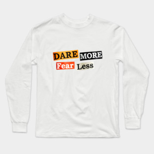 Dare More Fear Less - Inspired Words to Live By Long Sleeve T-Shirt