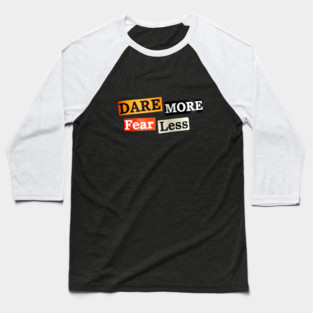 Dare More Fear Less - Inspired Words to Live By Baseball T-Shirt