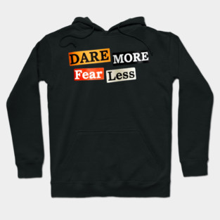 Dare More Fear Less - Inspired Words to Live By Hoodie