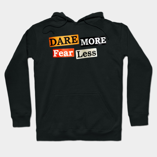 Dare More Fear Less - Inspired Words to Live By Hoodie by Art2Wear