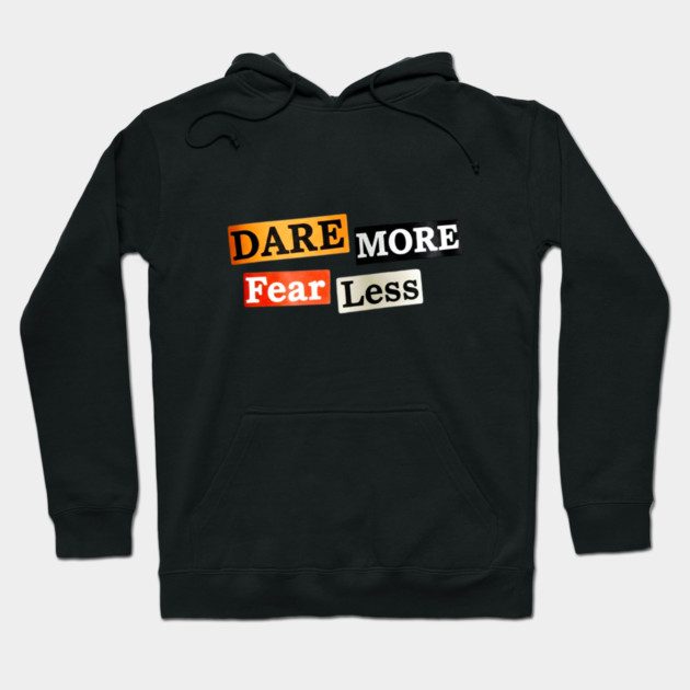 Dare More Fear Less - Inspired Words to Live By Hoodie by Art2Wear