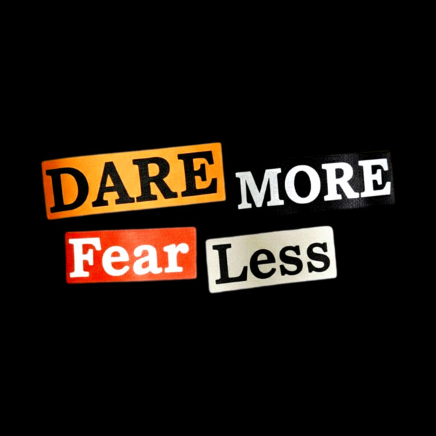 Dare More Fear Less - Inspired Words to Live By by Art2Wear