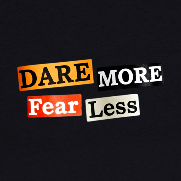 Dare More Fear Less - Inspired Words to Live By by Art2Wear