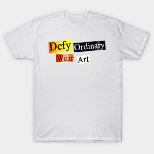 Defy Ordinary - Wear Art - Perfect Choice, Awesome T-Shirt