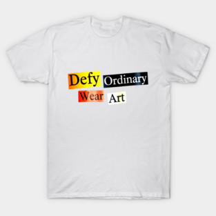 Defy Ordinary - Wear Art - Perfect Choice, Awesome T-Shirt