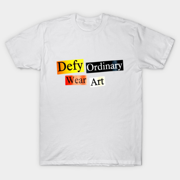 Defy Ordinary - Wear Art - Perfect Choice, Awesome T-Shirt by Art2Wear