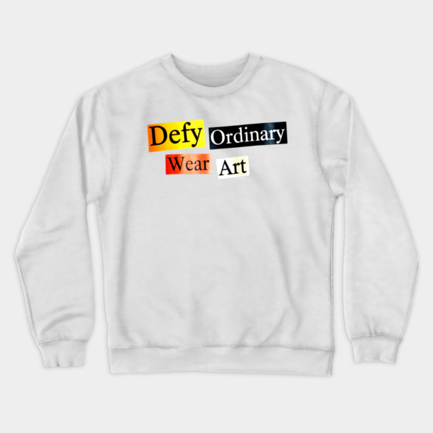 Defy Ordinary - Wear Art - Perfect Choice, Awesome Crewneck Sweatshirt by Art2Wear